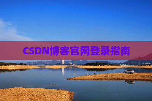 CSDN博客官网登录指南 CSDN博客官网登录指南